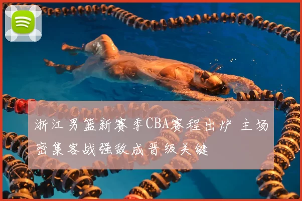 浙江男篮新赛季CBA赛程出炉 主场密集客战强敌成晋级关键