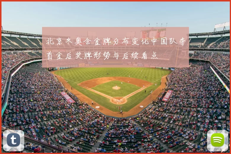 北京冬奥会金牌分布变化中国队夺首金后奖牌形势与后续看点