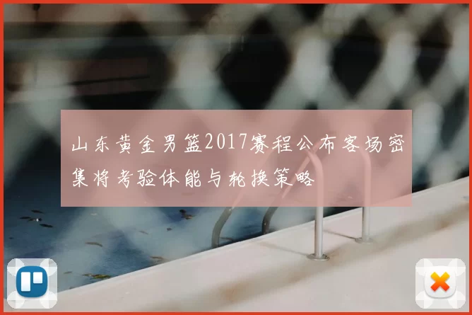 山东黄金男篮2017赛程公布客场密集将考验体能与轮换策略