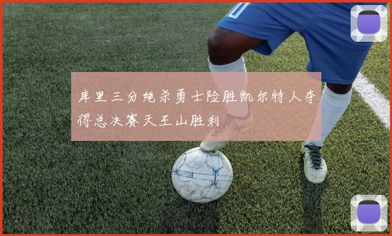 库里三分绝杀勇士险胜凯尔特人夺得总决赛天王山胜利