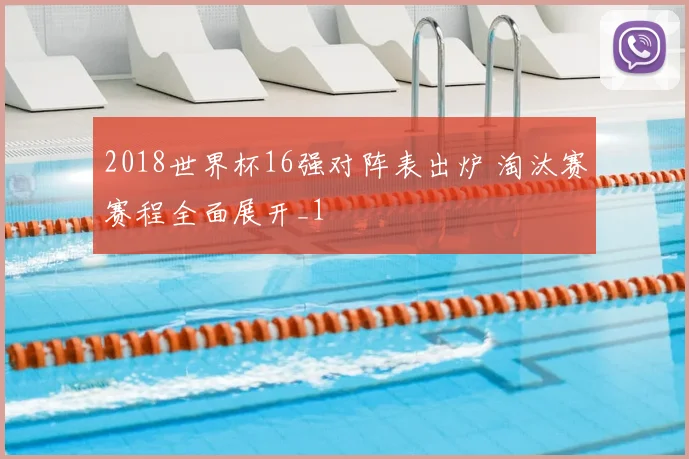 2018世界杯16强对阵表出炉 淘汰赛赛程全面展开_1
