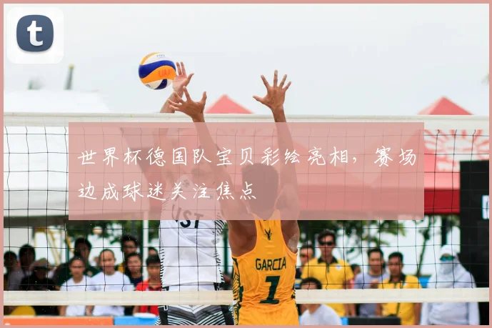 世界杯德国队宝贝彩绘亮相,赛场边成球迷关注焦点